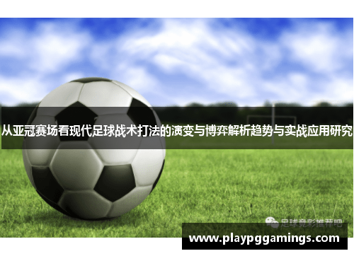 从亚冠赛场看现代足球战术打法的演变与博弈解析趋势与实战应用研究 从亚冠赛场看现代足球战术打法的演变与博弈解析趋势与实战应用研究